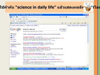 ให้ใช้คำค้น  “ science in daily life”  แล้วแสดงผลลัพธ์ในสไลด์นี้ 