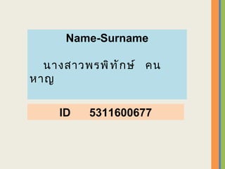 Name-Surname นางสาวพรพิทักษ์  คนหาญ ID  5311600677 