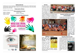 Imersão
Pastoras, pastores
e líderes partici-
param, de 22 a 24
de março, do en-
contro de Imersão
na Vivência do
Discipulado. Foi
uma iniciativa da
Câmara Regional do Discipulado para
auxiliar e motivar as igrejas Meto-
distas da 5ª Região Eclesiástica. O
evento ocorreu no acampamento
metodista em São José do Rio Preto.
Biblioteca - novidade
Livro “Um cora-
ção igual ao de
Jesus” de Max
Lucado: O livro
m o s t r a c o m o
podemos ter nosso
coração transfor-
mado para nos
tornarmos pare-
cidos com Jesus,
através de seis as-
pectos da vida do Mestre: perdão,
devoção, adoração, pureza, exaltação
e perseverança.
Encontro com Deus dos homens
07/04 a 09/04
E assim foi o nosso final de semana:
muito trabalho e cansaço, muita ora-
ção e muita bên-
ção. Acima de
tudo a presença
constante do Au-
tor e Consuma-
dor da nossa fé,
que novamente
operou maravi-
lhas. Que Ele si-
g a f i e l m e n t e
realizando Sua
obra em cada
um de nós. Essa
é nossa oração.
(Fabiano Pe-
reira, laranji-
nha)
Expositor Cristão de abril
Acesse bit.ly/ECabril e leia a edição
de abril do Expositor Cristão. A maté-
ria de capa traz a reportagem sobre a
depressão, que atinge 11,5 milhões
de casos registra-
dos no país, cerca
de 5,8% da popu-
lação brasileira.
Conheça, tam-
bém, a história do
metodismo na 4ª
Região Eclesiásti-
ca.
Culto da Alvorada
Celebramos a ressurreição de nosso Senhor Jesus Cristo com o tradicional Culto
da Alvorada, hoje às 6h. Após o culto, um café da manhã para uma comunhão
gostosa com os irmãos.
Oração pelos enfermos
Valdelice, Kelen e Zenide.
Aniversariantes da semana
16/04 - Cristiane 17/04 - Marli
20/04 - Giovana 22/04 – Pr Rinaldo
23/04 - Sinval
Campanha Nacional de Oferta Missionária
Versículo
 