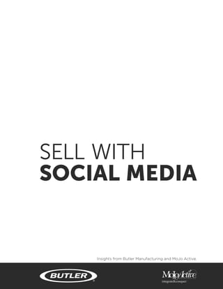 SELL WITH
SOCIAL MEDIA
Insights from Butler Manufacturing and MoJo Active.
 
