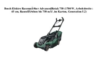 Bosch Elektro RasenmÃ¤her AdvancedRotak 750 (1700 W, Arbeitsbreite :
45 cm, RasenflÃ¤chen bis 750 mÂ², im Karton, Generation 5.2)
 