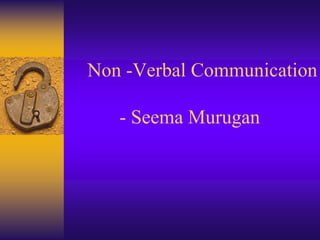 Non -Verbal Communication
- Seema Murugan

 