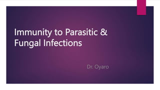 Immunity to Parasitic &
Fungal Infections
Dr. Oyaro
 