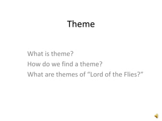 Theme What is theme? How do we find a theme? What are themes of “Lord of the Flies?” 