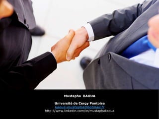 Mustapha KAOUA
Université de Cergy Pontoise
kaoua-mustapha@hotmail.fr
http://www.linkedin.com/in/mustaphakaoua
 