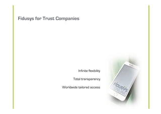 Fidusys for Trust Companies
Infinite flexibility
Total transparency
Worldwide tailored access
 