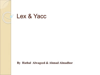 Lex & Yacc
By Hathal Alwageed & Ahmad Almadhor
 