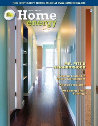 Lessons Learned in
Quality Management
Kitchen Ventilation
Air Sealing Small
Buildings
MARCH / APRIL 2015
find every issue’s trends online at www.homeenergy.org
$$$151515MARCH / APRIL 2015
mr. pitt’s
neighborhood
 