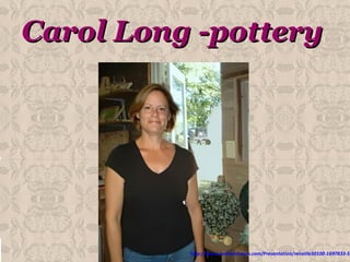 Carol Long -pottery




          http://www.authorstream.com/Presentation/mireille30100-1697833-53
 