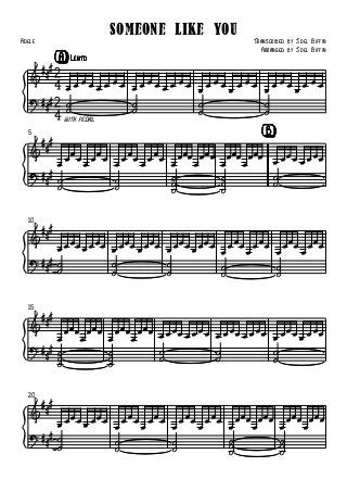 Adele
                           Someone like You                      Transcribed by Joel Biffin
                                                                   Arranged by Joel Biffin
          [A] Lento
      
    
             
      
                  
                    
             with pedal.
                             
                             
                                      
                                      
                                                                   [B]
      
  5

                                            

         
      
                         
                          
                                          
                                          
                                          
                                                          
                                                         
                                                         
                                                         
                                                                   
                                                                   


      
  10

                                          
                        
     
          
                   
                   
                            
                                    
                                     
                                              
                                              


      
  15

                                               

         
      
          
          
                          
                           
                           
                           
                                
                                     
                                                    
                                                                    
                                                                     


      
  20

    
                                                


                                                                           
                                                                  
                                                        
                                                                         
                                                                          
 