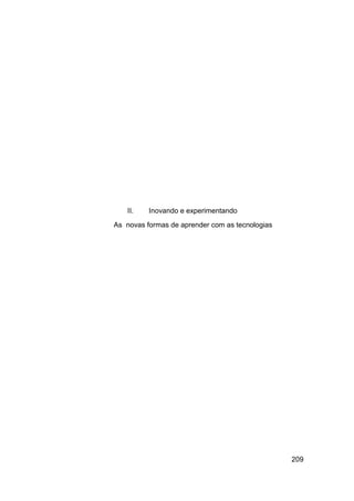 II.    Inovando e experimentando
As novas formas de aprender com as tecnologias




                                                 209
 