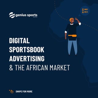 SWIPE FOR MORE
DIGITAL
SPORTSBOOK
ADVERTISING
& THE AFRICAN MARKET
 