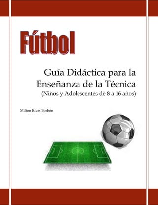Guía Didáctica para la Enseñanza de la Técnica 
(Niños y Adolescentes de 8 a 16 años) 
Milton Rivas Borbón 
 