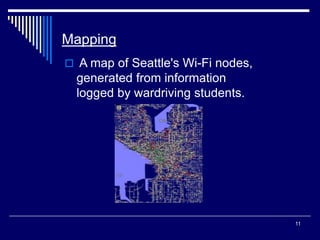 11
Mapping
 A map of Seattle's Wi-Fi nodes,
generated from information
logged by wardriving students.
 
