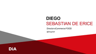 DIEGO
SEBASTIAN DE ERICE
Director eCommerce FOOD
@DiegoSef
 