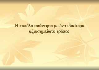 Η κοπέλα απάντησε με ένα ιδιαίτερα
      αξιοσημείωτο τρόπο:
 