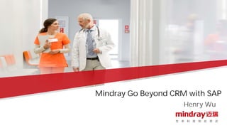 Mindray Go Beyond CRM with SAP
Henry Wu
 