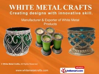 Manufacturer & Exporter of White Metal
                                    Products




© White Metal Crafts, All Rights Reserved


                www.whitemetalcrafts.com
 