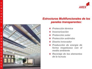 S
E
N
S
O
R
E
S
Y
T
R
A
N
S
D
U
C
T
O
R
E
S

Estructuras Multifuncionales de los
paneles transparentes:
Protección térmica
Insonorización
Protección solar
Protección antirrobo
Diseño innovador
Producción de energía de
forma respetuosa con el
medio ambiente
Reciclaje de los elementos
de la fachada

 