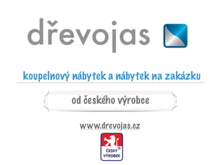 koupelnový nábytek a nábytek na zakázku
od českého výrobce
www.drevojas.cz
 