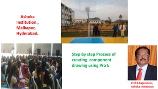 Prof.S.Rajendiran,
Ashoka Institution
Ashoka
Institution ,
Malkapur,
Hyderabad.
Step by step Process of
creating component
drawing using Pro E
 