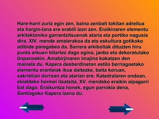Hare-harri zuriz egin zen, baina zenbait tokitan adreilua eta hargin-lana ere erabili izan zen. Eraikinaren elementu arkitektoniko garrantzitsuenak ataria eta portiko nagusia dira. XIV. mende amaierakoa da eta eskultura gotikoko adibide paregabea da. Sarrera arkiboltak dituzten hiru punta arkuen bitartez dago egina, janba eta dekoratutako tinpanoekin. Amabirjinaren imajina kokatzen den mainela du. Kapera desberdinetan estilo berriagoetako elementu erantsiak ikus daitezke, baita koruan, sakristian dorrean eta atarian ere. Katedralaren ondoan, ekialdeko hormei itsatsita, XV. mendeko eraikin aipagarri bat dago. Eraikuntza honek, egun parrokia dena, Santiagoko Kapera izena du.  