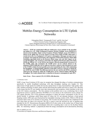 Int. J. on Recent Trends in Engineering and Technology, Vol. 10, No. 2, Jan 2014

Mobiles Energy Consumption in LTE Uplink
Networks
Ethungshan Shitiri1, Emmanuelle Vivier2, and Dr. Iven Jose1
1 Christ University Faculty of Engineering, Bangalore, India
Email: ethungshan.shitiri@ece.christuniversity.in, iven@christuniversity.in
2 Institut Supérieur d'Electronique de Paris, Paris, France, email: emmanuelle.vivier@isep.fr
Abstract— 3GPP has standardized different multicarrier access methods in the downlink
and uplink for LTE. While Orthogonal Frequency Division Multiple Access (OFDMA) is
chosen in the downlink, Single Carrier Frequency Division Multiple Access (SC-FDMA) is
chosen in the uplink due to its low Peak-to-Average Power Ratio (PAPR) which plays a
crucial role in the User Equipment’s (UE) power consumption. This paper presents two set
of analysis- first being the performance and comparison of Best-Effort Resource Block (RB)
Scheduling algorithms based on the Resource Block usage ratio and their impact on the
overall throughput. The second is to determine the Signal-to-Interference-plus-Noise Ratio
(SINR) per RB per UE. As the SINR at any instant is directly proportional to the power of
the UE/RB, under this assumption the UE/RB power can be reduced. Based on the
minimum SINR/UE/RB that can be achieved, the power control is then introduced on each
of the UE/RB to obtain the least possible power for transmitting the data while maintaining
the throughput. A Channel Quality Indicator (CQI) table is used as a reference to obtain the
new SINR for each UE/RB. The difference between the new and the old SINR is calculated
which gives the amount by which the UE/RB power can be reduced without affecting the
throughput. The results obtained show a reduction in the power consumption by upto 28%.
Index Terms— Power control, LTE, SC-FDMA, RB allocation.

I. INTRODUCTION
3GPP’S Long Term Evolution (LTE) since its inception has changed the phase of wireless communication
specifically in mobile broadband technology with data throughput reaching new heights [1]. This
achievement of high speeds for mobile devices has opened doors to many functionalities- high quality video
calls, seamless streaming of online videos and the latest being the mobile television to name a few. But then
it also means that the UE now handles more data transmissions and receptions, which translates to the level
of the UE’s battery consumption. The first solution to this problem was to use a technology that in itself
required low power to operate and hence SCFDMA [11] was chosen as the multicarrier access scheme for
LTE uplink networks. Few of the prominent techniques to reduce the power consumption of the UE are
shortly briefed. A technique called Sleep mode [2] where the UE can alternate between a fixed period
Sleeping window (SW) and a pre-fixed period but extendable Listening window (LW). While in SW the UE
can power down some of its circuitry to save power. The UE does not wake up until it has completed its SW
even when there are data to be received. The LW is used to scan the network for new or pending data
intended for the UE. Discontinuous Reception (DRX) [2] [3] also works on the similar lines of Sleep mode
but unlike Sleep mode it wakes up immediately when new or pending data is sent to it by the Base Station
(BS). An interesting method is proposed [4] where the energy consumption can be decreased by allocating
DOI: 01.IJRTET.10.2.533
© Association of Computer Electronics and Electrical Engineers, 2013

 