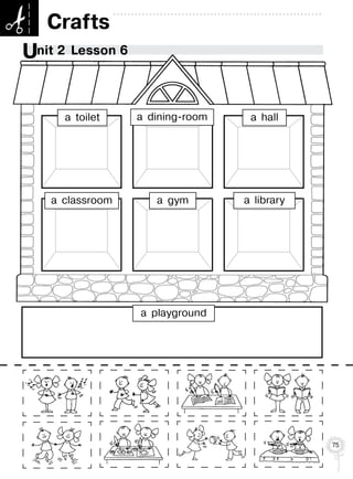 75
Unit 2  Lesson 6
а playground
Crafts
a toilet a hall
a librarya gyma classroom
a dining-room
 