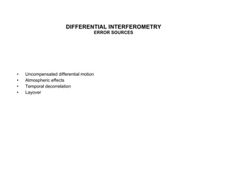 DIFFERENTIAL INTERFEROMETRY ERROR SOURCES Uncompensated differential motion Atmospheric effects Temporal decorrelation Layover 