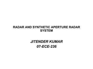 RADAR AND SYNTHETIC APERTURE RADAR SYSTEM JITENDER KUMAR 07-ECE-236 