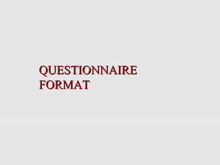 QUESTIONNAIREQUESTIONNAIRE
FORMATFORMAT
 