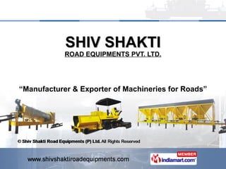 SHIV SHAKTI ROAD EQUIPMENTS PVT. LTD. “ Manufacturer & Exporter of Machineries for Roads” 