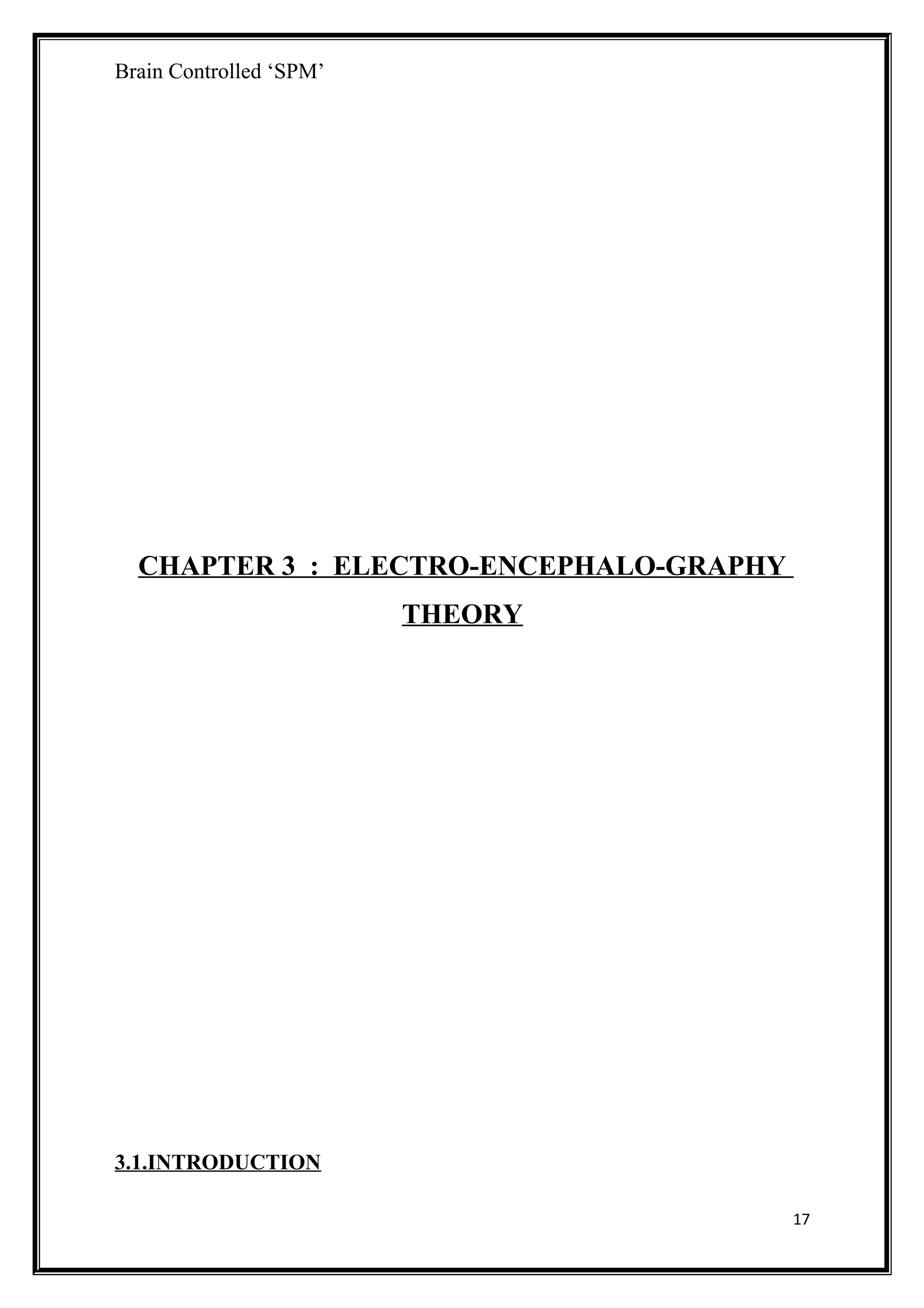 Brain Controlled ‘SPM’
CHAPTER 3 : ELECTRO-ENCEPHALO-GRAPHY
THEORY
3.1.INTRODUCTION
17
 
