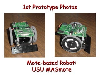 1st Prototype Photos
Mote-based Robot:
USU MASmote
 