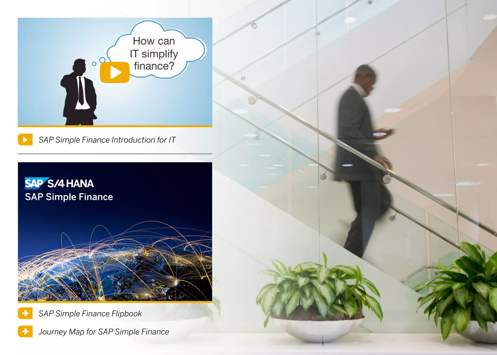 Journey Map for SAP Simple Finance
SAP Simple Finance Flipbook
SAP Simple Finance Introduction for IT
SAP Simple Finance
 