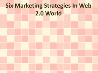 Six Marketing Strategies In Web
           2.0 World
 