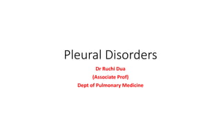 Pleural Disorders
Dr Ruchi Dua
(Associate Prof)
Dept of Pulmonary Medicine
 