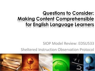 SIOP Model Review: EDSU533 Sheltered Instruction Observation Protocol 