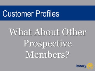 Customer Profiles 
What About Other 
Prospective 
Members? 
 