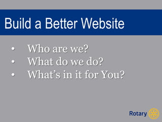Build a Better Website 
• Who are we? 
• What do we do? 
• What’s in it for You? 
 
