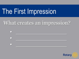The First Impression 
What creates an impression? 
• _______________ 
• _______________ 
• _______________ 
 