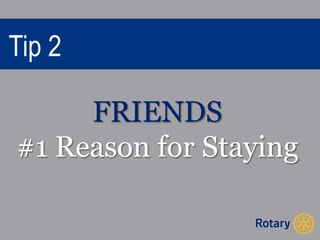 Tip 2 
FRIENDS 
#1 Reason for Staying 
 