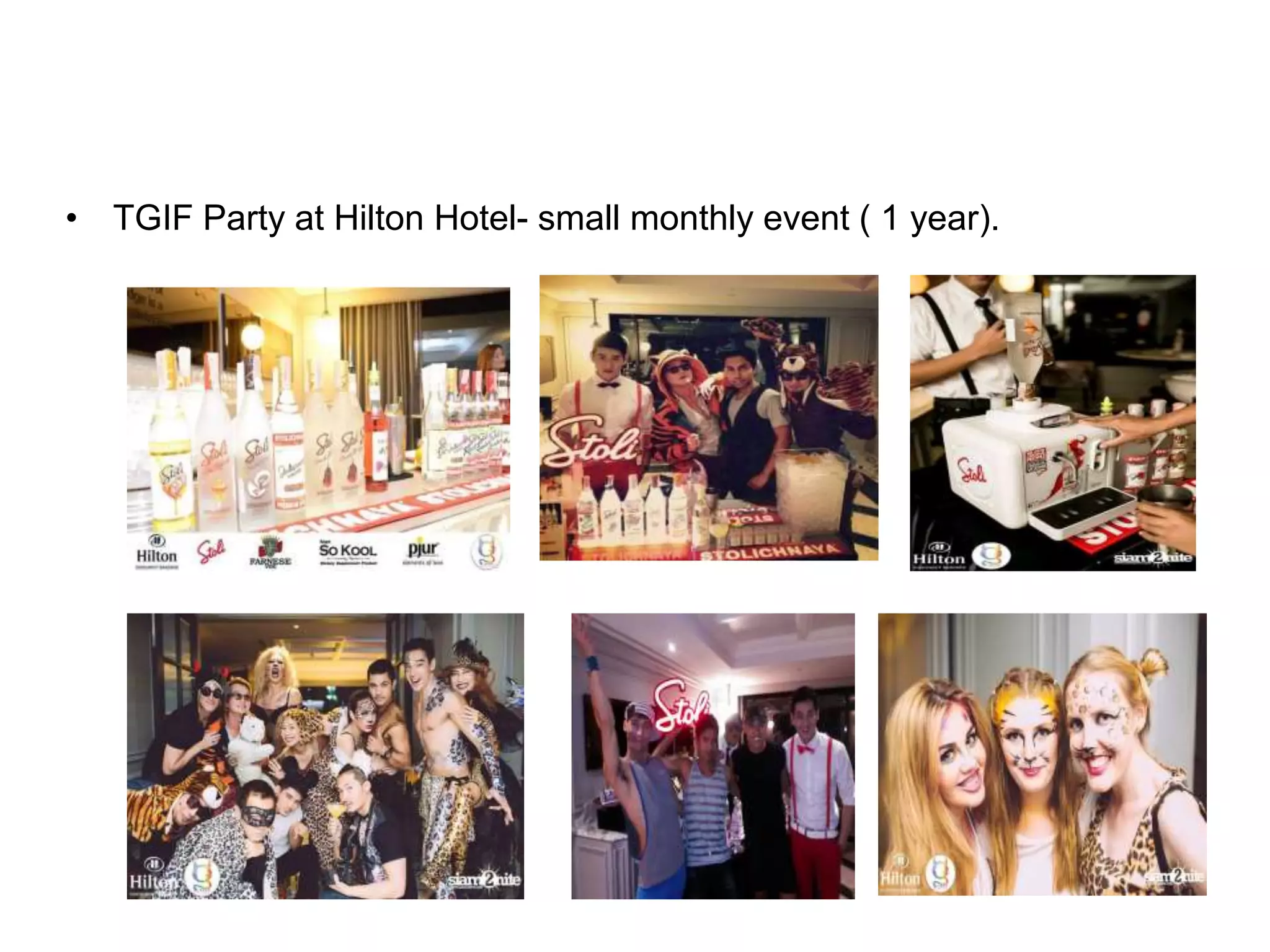 • TGIF Party at Hilton Hotel- small monthly event ( 1 year).
 