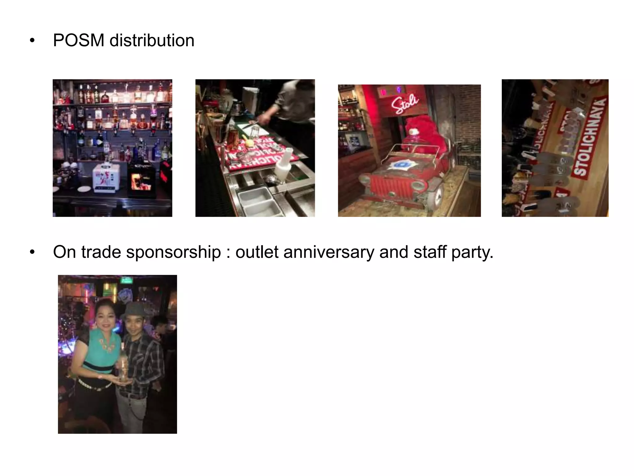 • POSM distribution
• On trade sponsorship : outlet anniversary and staff party.
 