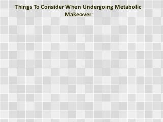 Things To Consider When Undergoing Metabolic
Makeover
 