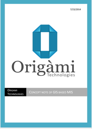7/23/2014
ORIGAMI
TECHNOLOGIES
CONCEPT NOTE OF GIS BASED MIS
 