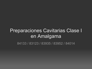 Preparaciones Cavitarias Clase I en Amalgama 84133 / 83123 / 83935 / 83952 / 84014 