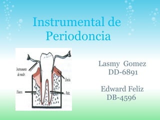 Instrumental de  Periodoncia   Lasmy  Gomez    DD-6891 Edward Feliz DB-4596  