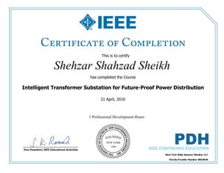 This is to certify
that
Shehzar Shahzad Sheikh
1 Professional Development Hours
has completed the Course
Intelligent Transformer Substation for Future-Proof Power Distribution
21 April, 2016
 