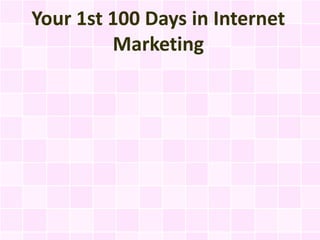Your 1st 100 Days in Internet
         Marketing
 